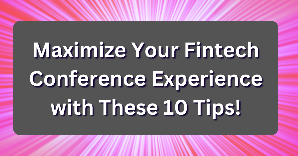 Maximize Your Fintech Conference Experience with These 10 Tips!